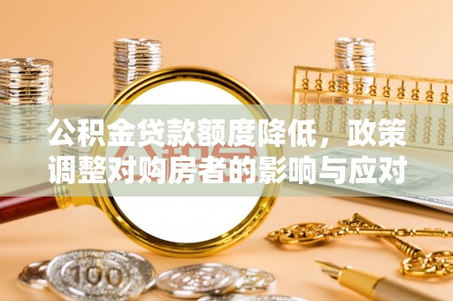 尖山公积金贷款额度降低，政策调整对购房者的影响与应对策略