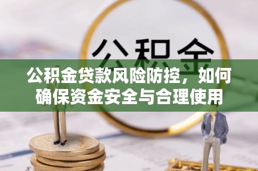 尖山公积金贷款风险防控，如何确保资金安全与合理使用