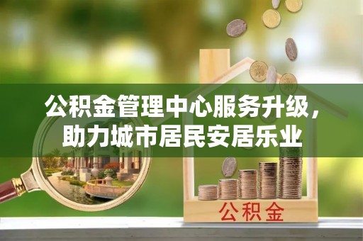 尖山公积金管理中心服务升级，助力城市居民安居乐业