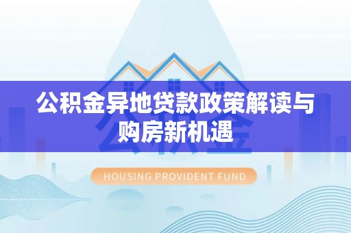 尖山公积金异地贷款政策解读与购房新机遇
