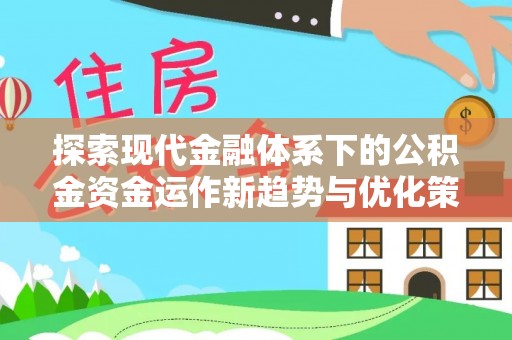 尖山探索现代金融体系下的公积金资金运作新趋势与优化策略