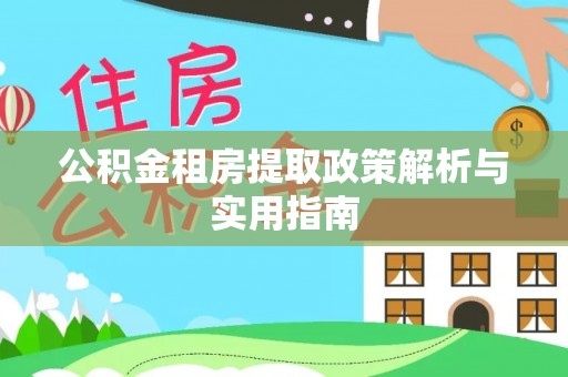 尖山公积金租房提取政策解析与实用指南