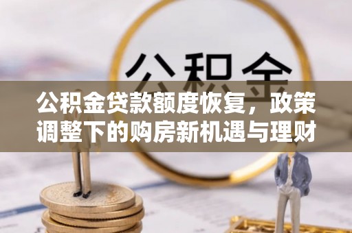 尖山公积金贷款额度恢复，政策调整下的购房新机遇与理财规划