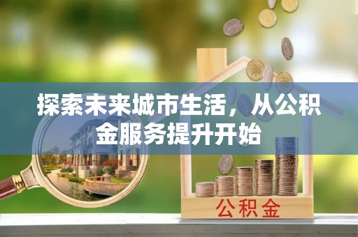 尖山探索未来城市生活，从公积金服务提升开始