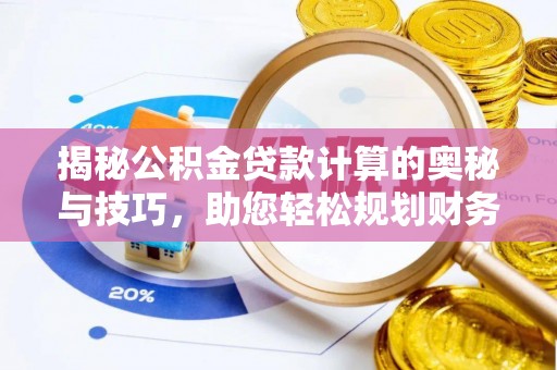 尖山揭秘公积金贷款计算的奥秘与技巧，助您轻松规划财务未来