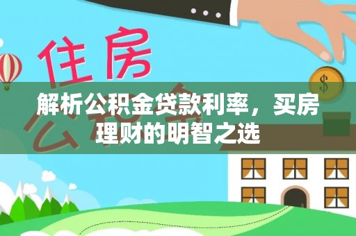 尖山解析公积金贷款利率，买房理财的明智之选