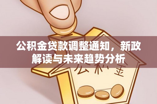 尖山公积金贷款调整通知，新政解读与未来趋势分析