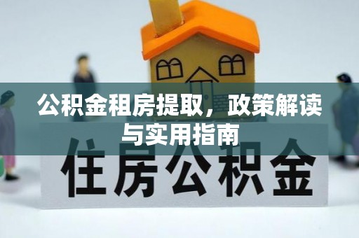 尖山公积金租房提取，政策解读与实用指南