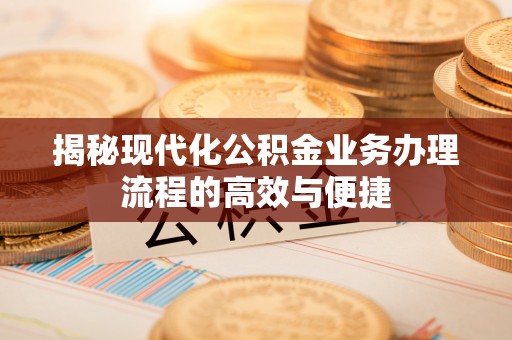 尖山揭秘现代化公积金业务办理流程的高效与便捷