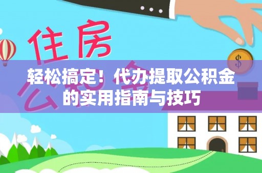 尖山轻松搞定！代办提取公积金的实用指南与技巧