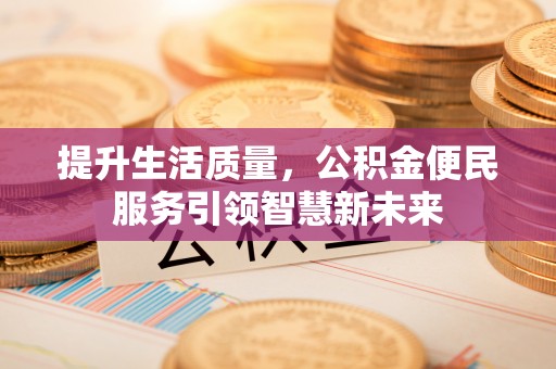 尖山提升生活质量，公积金便民服务引领智慧新未来