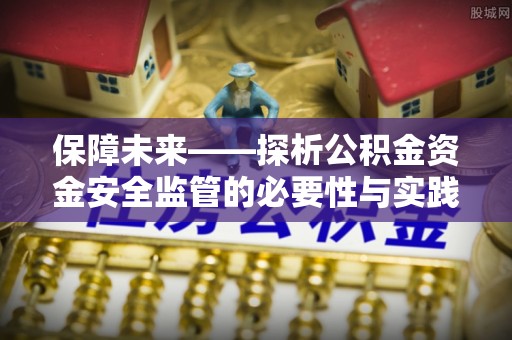 尖山保障未来——探析公积金资金安全监管的必要性与实践路径