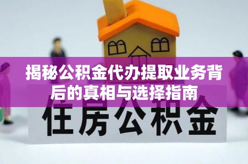 尖山揭秘公积金代办提取业务背后的真相与选择指南