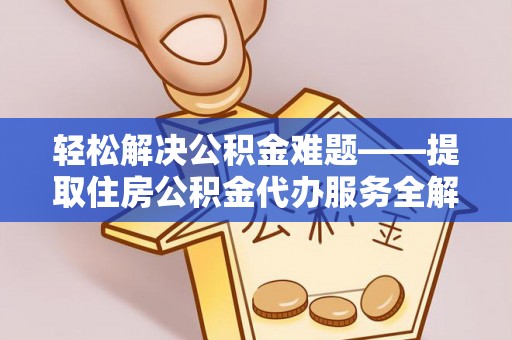 尖山轻松解决公积金难题——提取住房公积金代办服务全解析