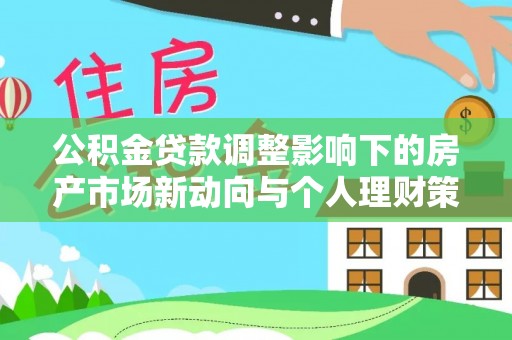 尖山公积金贷款调整影响下的房产市场新动向与个人理财策略
