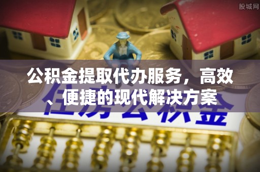 尖山公积金提取代办服务，高效、便捷的现代解决方案