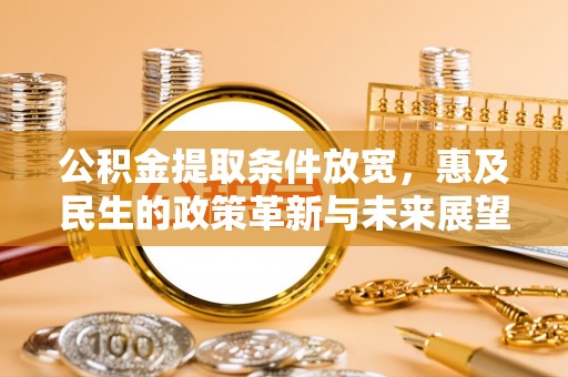 尖山公积金提取条件放宽，惠及民生的政策革新与未来展望