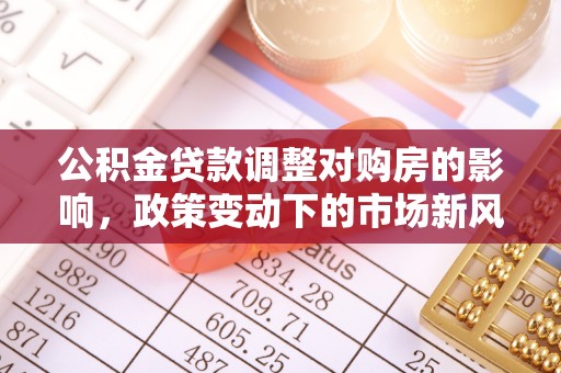 尖山公积金贷款调整对购房的影响，政策变动下的市场新风向
