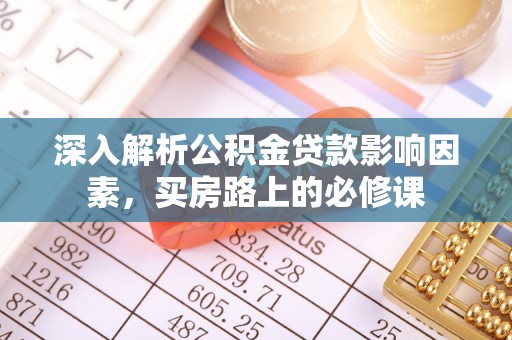 尖山深入解析公积金贷款影响因素，买房路上的必修课