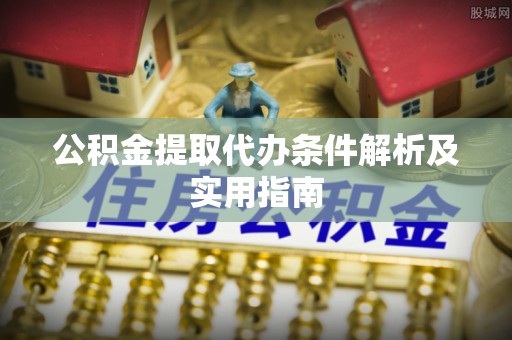尖山公积金提取代办条件解析及实用指南