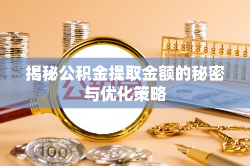 尖山揭秘公积金提取金额的秘密与优化策略