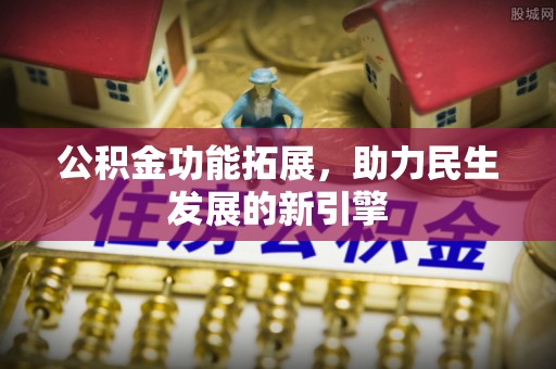 尖山公积金功能拓展，助力民生发展的新引擎