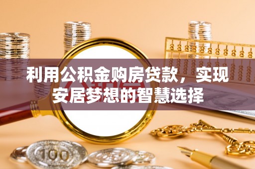 尖山利用公积金购房贷款，实现安居梦想的智慧选择