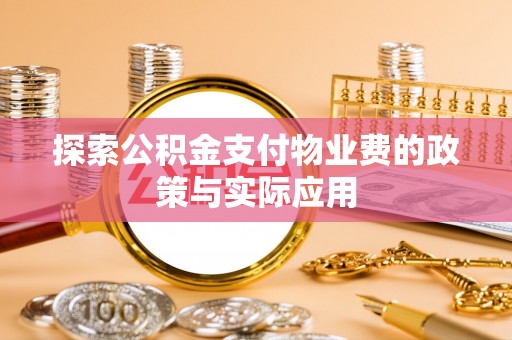 尖山探索公积金支付物业费的政策与实际应用