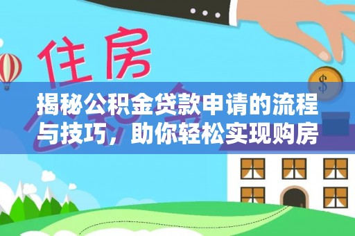 尖山揭秘公积金贷款申请的流程与技巧，助你轻松实现购房梦