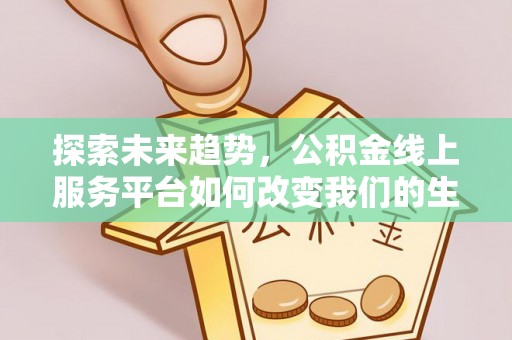 尖山探索未来趋势，公积金线上服务平台如何改变我们的生活