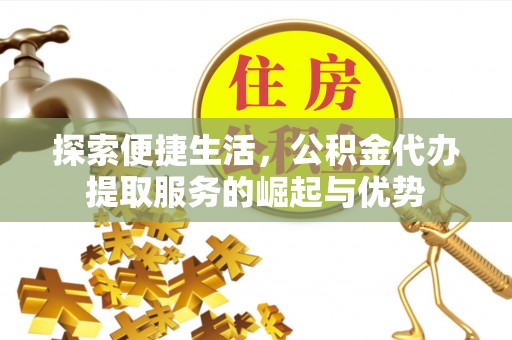尖山探索便捷生活，公积金代办提取服务的崛起与优势