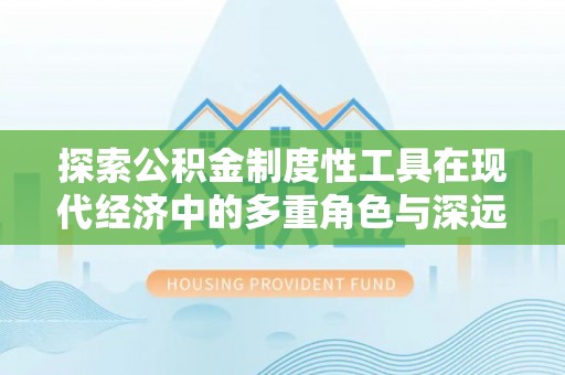 尖山探索公积金制度性工具在现代经济中的多重角色与深远影响