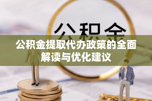 尖山公积金提取代办政策的全面解读与优化建议