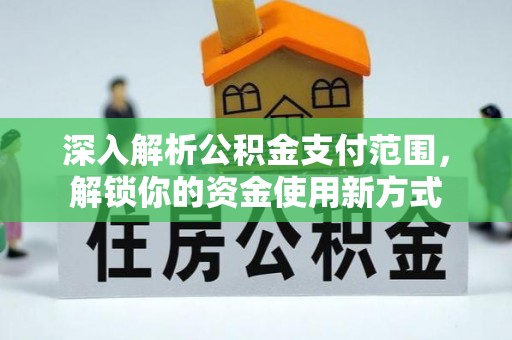 尖山深入解析公积金支付范围，解锁你的资金使用新方式