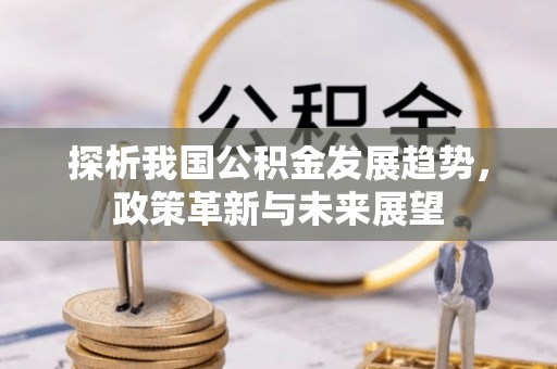 尖山探析我国公积金发展趋势，政策革新与未来展望