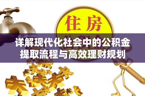 尖山详解现代化社会中的公积金提取流程与高效理财规划