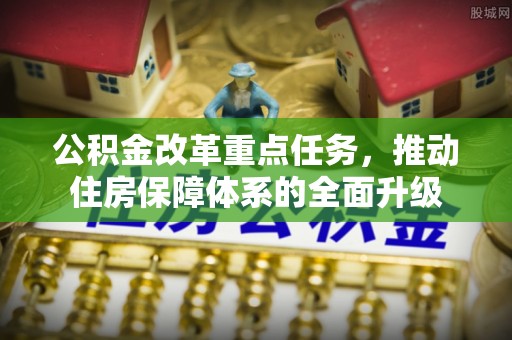 尖山公积金改革重点任务，推动住房保障体系的全面升级