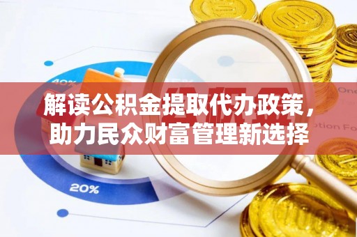 尖山解读公积金提取代办政策，助力民众财富管理新选择