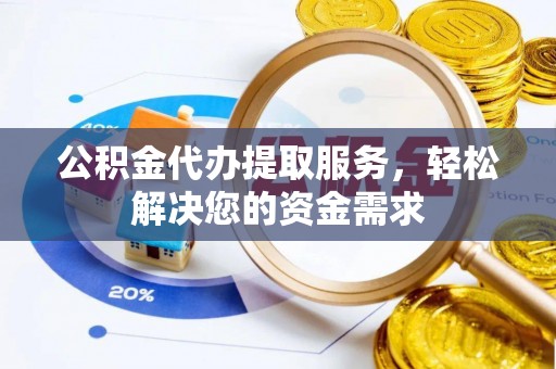 尖山公积金代办提取服务，轻松解决您的资金需求