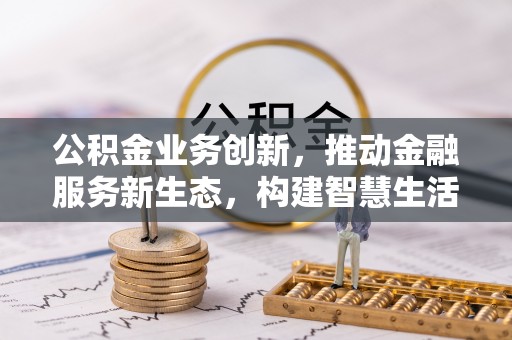 尖山公积金业务创新，推动金融服务新生态，构建智慧生活新未来