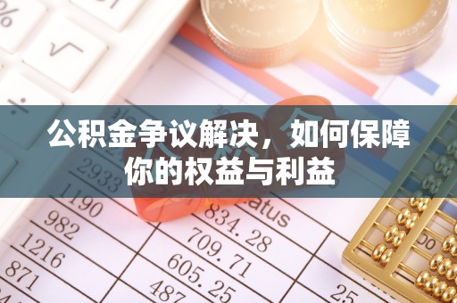 尖山公积金争议解决，如何保障你的权益与利益