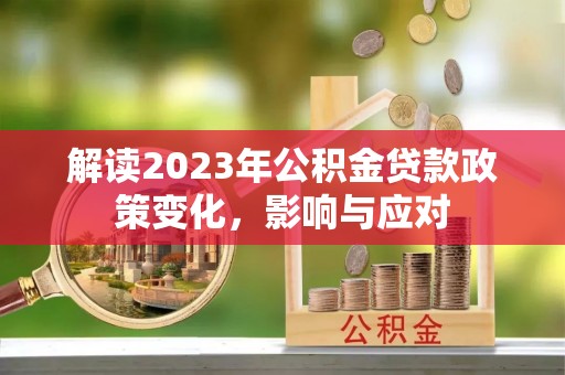尖山解读2023年公积金贷款政策变化，影响与应对