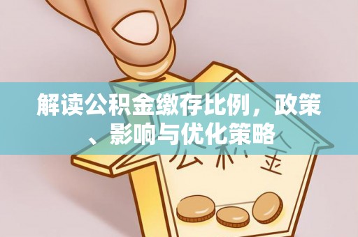 尖山解读公积金缴存比例，政策、影响与优化策略
