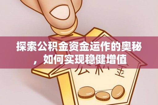 尖山探索公积金资金运作的奥秘，如何实现稳健增值