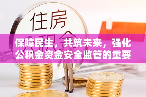 尖山保障民生，共筑未来，强化公积金资金安全监管的重要性