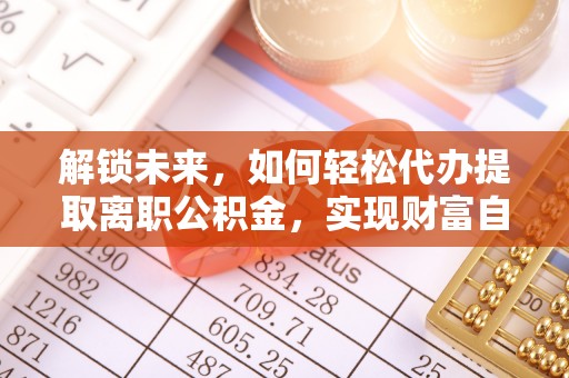 尖山解锁未来，如何轻松代办提取离职公积金，实现财富自由的第一步