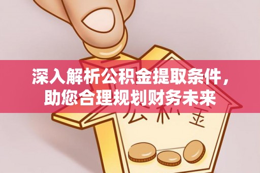 尖山深入解析公积金提取条件，助您合理规划财务未来