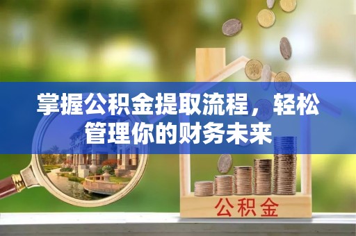 尖山掌握公积金提取流程，轻松管理你的财务未来