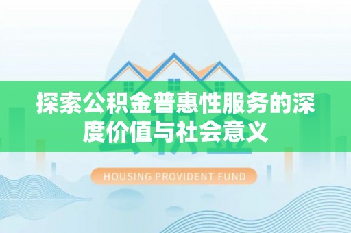 尖山探索公积金普惠性服务的深度价值与社会意义
