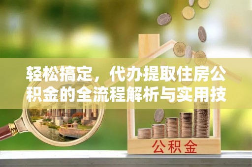 尖山轻松搞定，代办提取住房公积金的全流程解析与实用技巧